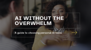 AI Without the Overwhelm - A guide to choosing personal AI tools